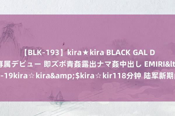 【BLK-193】kira★kira BLACK GAL DEBUT 日焼け黒ギャル専属デビュー 即ズボ青姦露出ナマ姦中出し EMIRI</a>2014-11-19kira☆kira&$kira☆kir118分钟 陆军新期间火力铁拳：“圭臬火箭炮兵连”