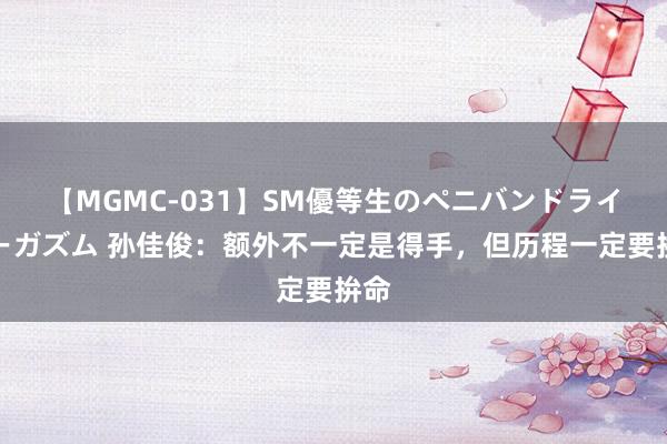 【MGMC-031】SM優等生のペニバンドライオーガズム 孙佳俊：额外不一定是得手，但历程一定要拚命