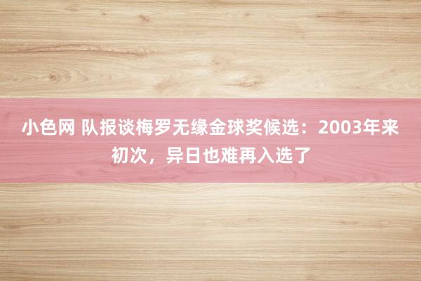 小色网 队报谈梅罗无缘金球奖候选：2003年来初次，异日也难再入选了