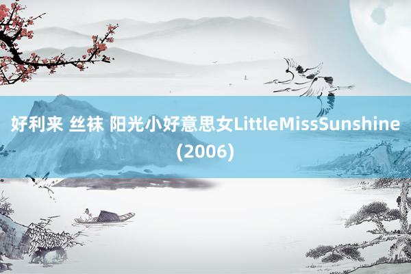 好利来 丝袜 阳光小好意思女LittleMissSunshine(2006)